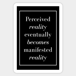 Perceived reality eventually becomes manifested reality - Spiritual Quotes Sticker